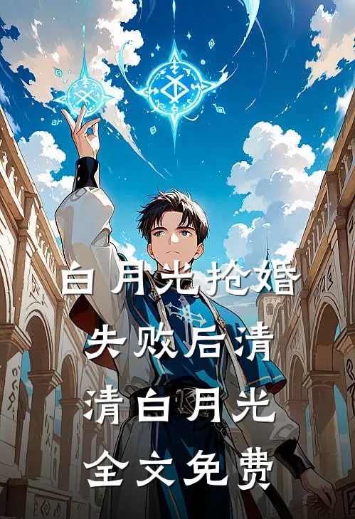 白月光抢婚失败后清清白月光全文免费