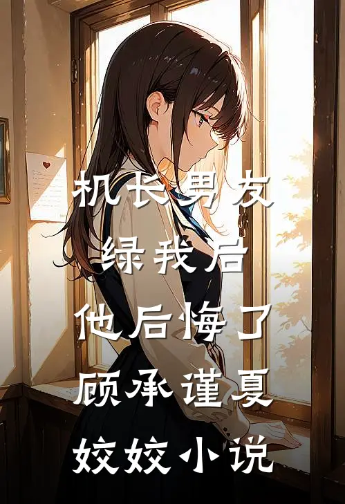 机长男友绿我后，他后悔了顾承谨夏姣姣小说