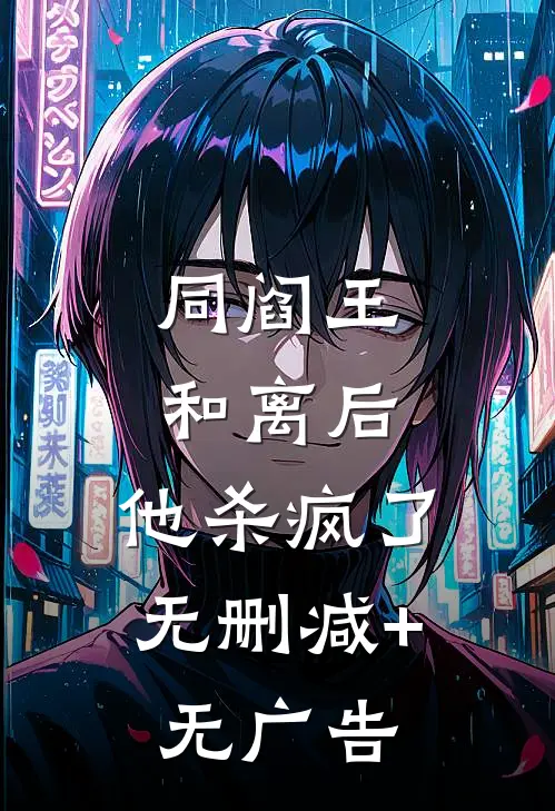 同阎王和离后，他杀疯了无删减+无广告