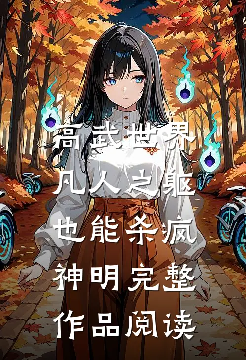 高武世界：凡人之躯也能杀疯神明完整作品阅读