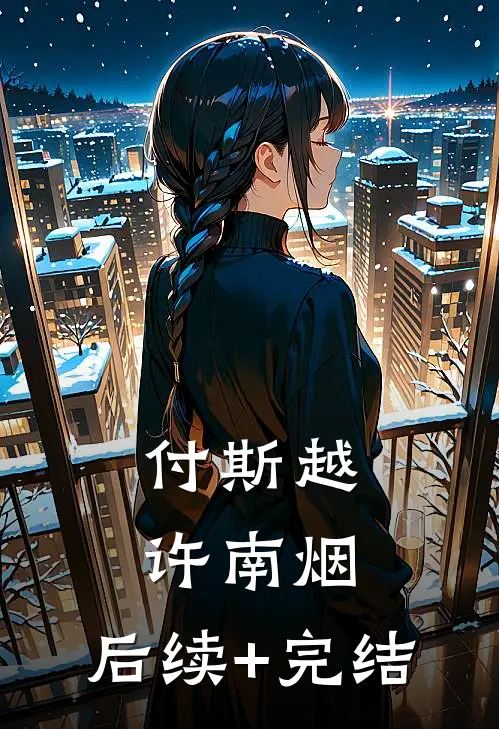 付斯越许南烟:  后续+完结