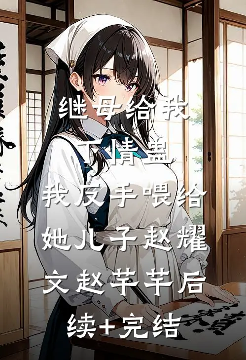 继母给我下情蛊，我反手喂给她儿子赵耀文赵芊芊后续+完结