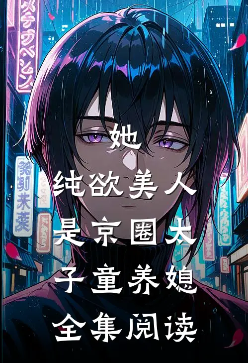 她，纯欲美人，是京圈太子童养媳全集阅读