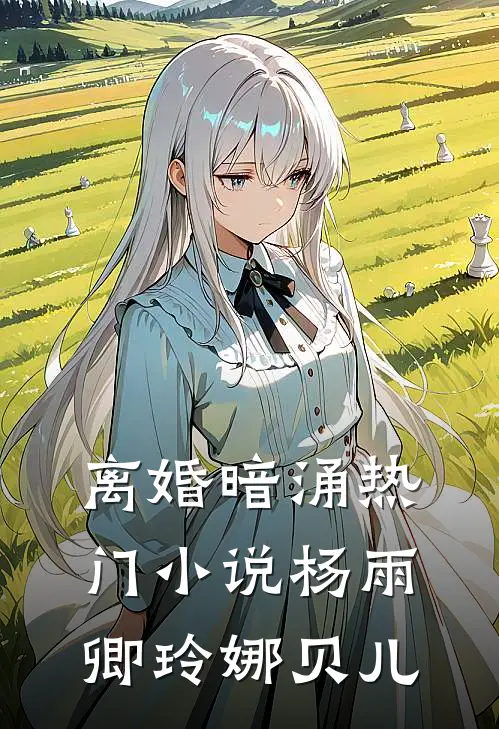 离婚暗涌热门小说杨雨卿玲娜贝儿