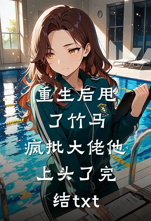 重生后甩了竹马，疯批大佬他上头了完结txt