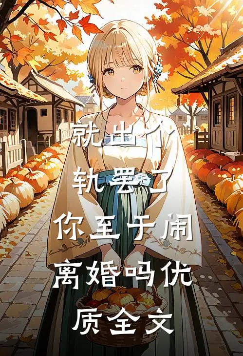 就出个轨罢了，你至于闹离婚吗优质全文
