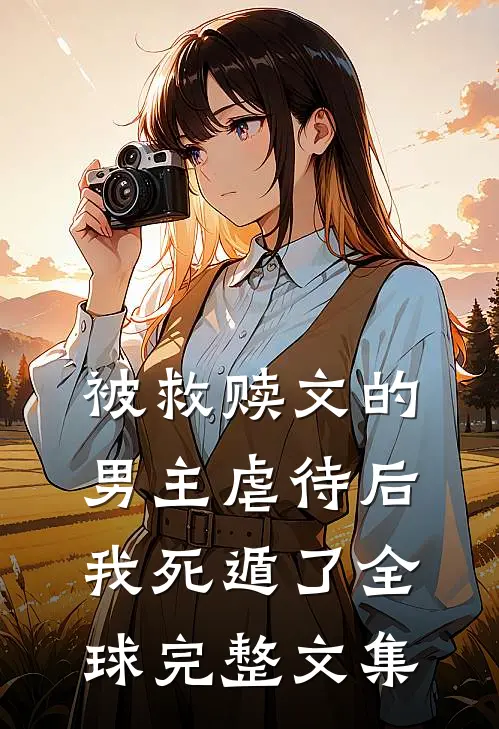 被救赎文的男主虐待后我死遁了全球完整文集