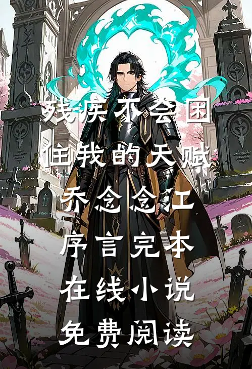 残疾不会困住我的天赋乔念念江序言完本在线小说免费阅读