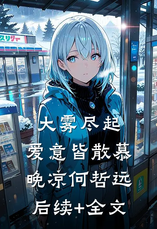 大雾尽起，爱意皆散慕晚凉何哲远后续+全文