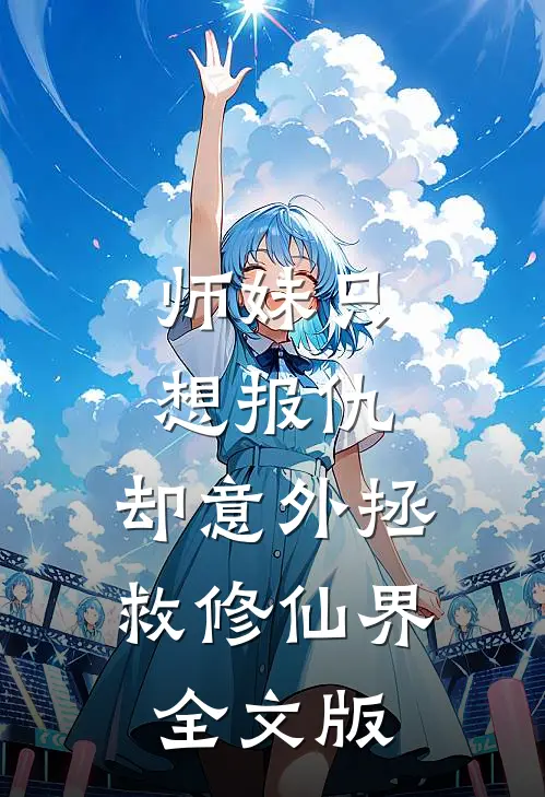 师妹只想报仇，却意外拯救修仙界全文版