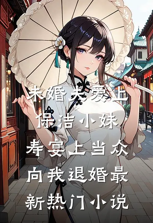 未婚夫爱上保洁小妹，寿宴上当众向我退婚最新热门小说