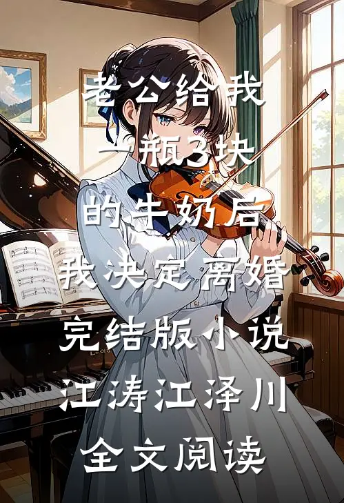 老公给我一瓶3块的牛奶后，我决定离婚完结版小说_江涛江泽川全文阅读