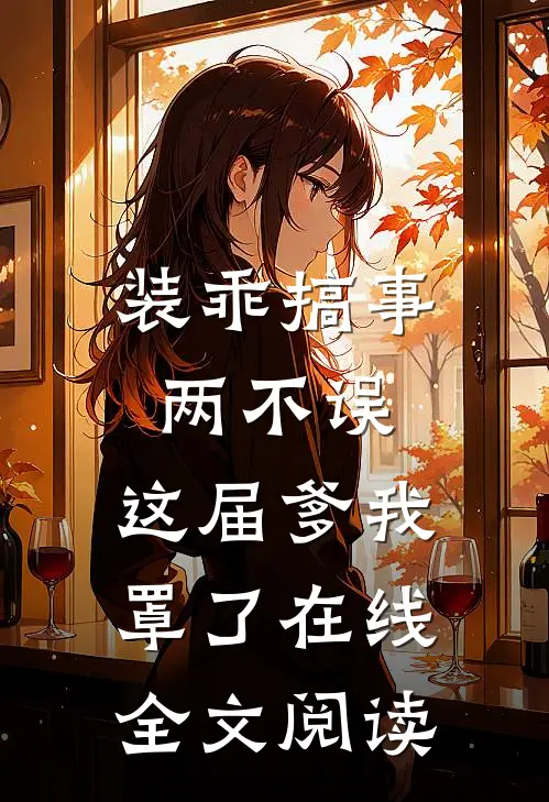 装乖搞事两不误，这届爹我罩了在线全文阅读