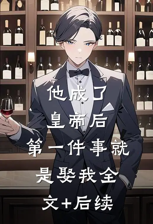 他成了皇帝后，第一件事就是娶我全文+后续