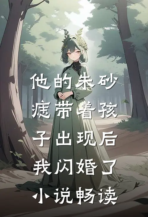 他的朱砂痣带着孩子出现后，我闪婚了小说畅读