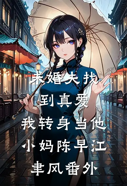 未婚夫找到真爱，我转身当他小妈陈早江聿风 番外