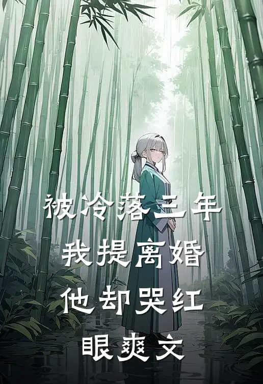 被冷落三年，我提离婚他却哭红眼爽文