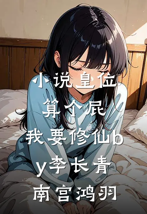 小说皇位算个屁，我要修仙by李长青南宫鸿羽