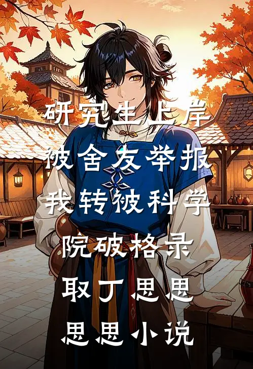 研究生上岸被舍友举报，我转被科学院破格录取丁思思思思小说