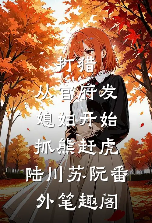 打猎：从官府发媳妇开始抓熊赶虎：陆川苏阮番外笔趣阁