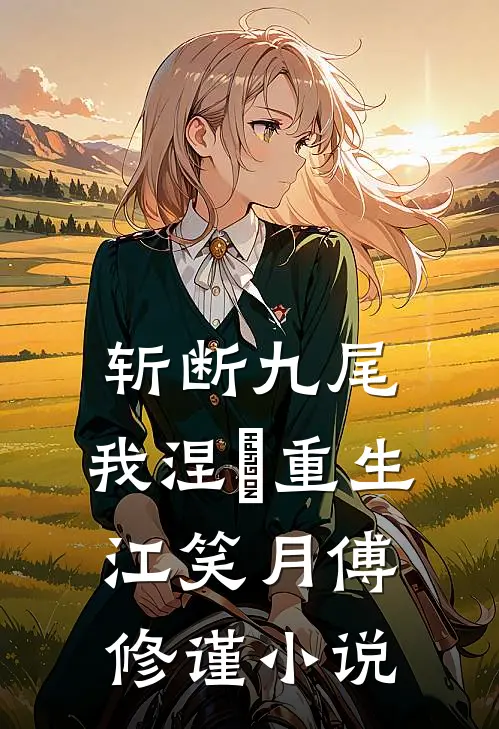 斩断九尾，我涅槃重生江笑月傅修谨小说
