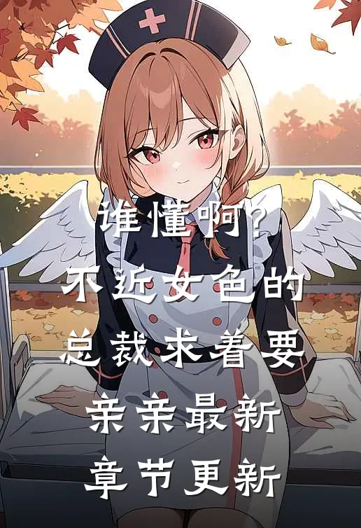 谁懂啊?不近女色的总裁求着要亲亲最新章节更新