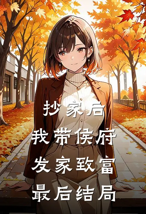 抄家后，我带侯府发家致富最后结局