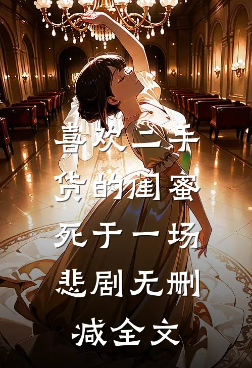 喜欢二手货的闺蜜，死于一场悲剧无删减全文