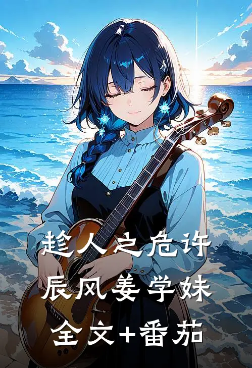 趁人之危许辰风姜学妹全文+番茄