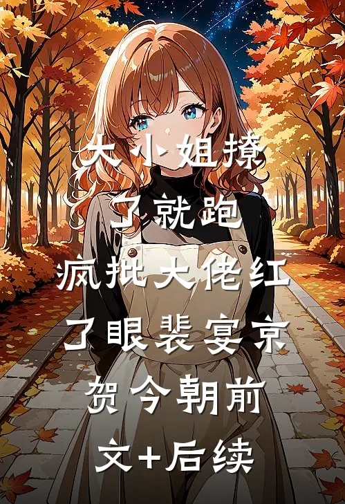 大小姐撩了就跑，疯批大佬红了眼裴宴京贺今朝前文+后续