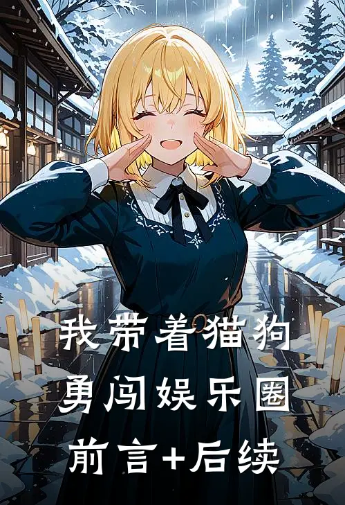 我带着猫狗勇闯娱乐圈前言+后续
