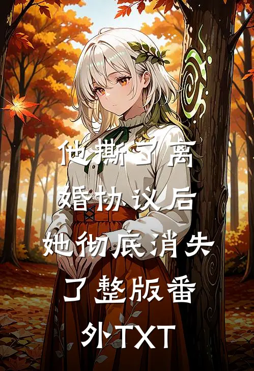 他撕了离婚协议后，她彻底消失了整版番外TXT
