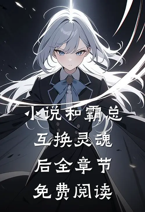 小说和霸总互换灵魂后全章节免费阅读