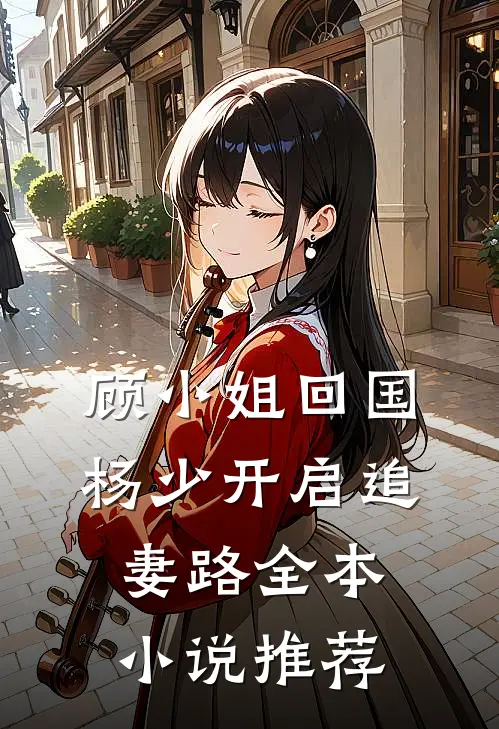 顾小姐回国，杨少开启追妻路全本小说推荐