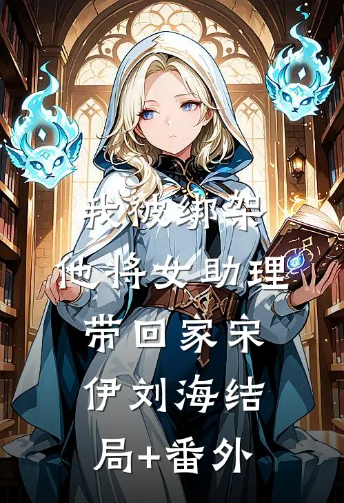 我被绑架，他将女助理带回家宋伊刘海结局+番外