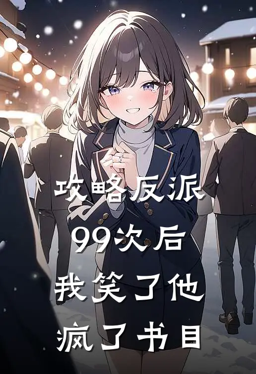攻略反派99次后，我笑了他疯了书目