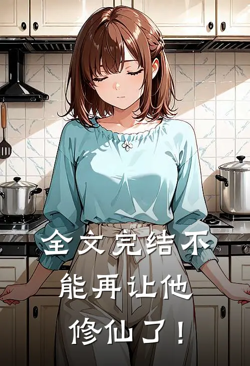 全文完结不能再让他修仙了！