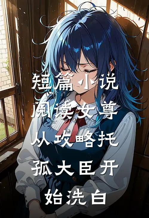 短篇小说阅读女尊：从攻略托孤大臣开始洗白