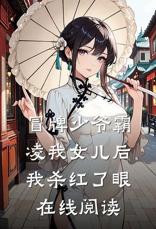 冒牌少爷霸凌我女儿后，我杀红了眼在线阅读