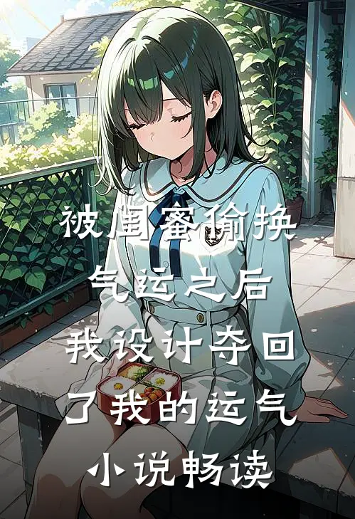 被闺蜜偷换气运之后，我设计夺回了我的运气小说畅读