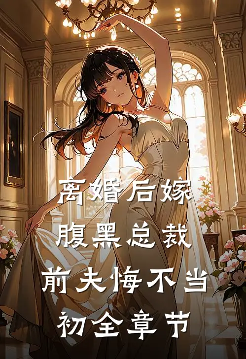 离婚后嫁腹黑总裁，前夫悔不当初全章节