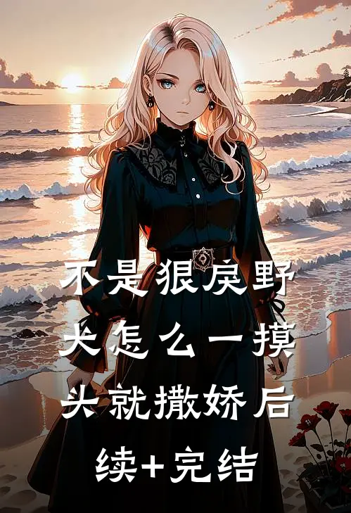 不是狠戾野犬怎么一摸头就撒娇后续+完结