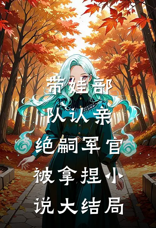 带娃部队认亲，绝嗣军官被拿捏小说大结局