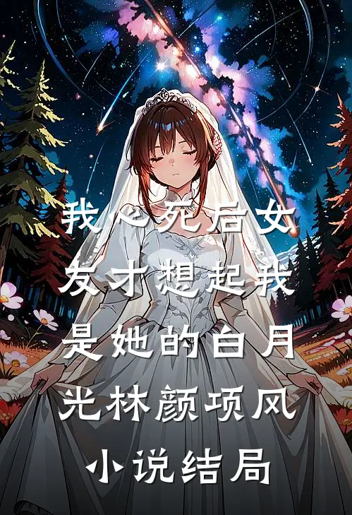 我心死后女友才想起我是她的白月光林颜项风小说结局