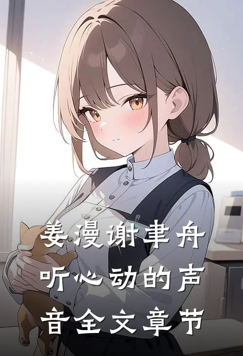 姜漫谢聿舟听心动的声音全文章节
