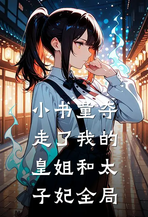 小书童夺走了我的皇姐和太子妃全局