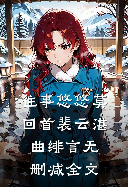 往事悠悠莫回首裴云湛曲绯言无删减全文