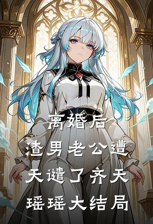 离婚后，渣男老公遭天谴了齐天瑶瑶大结局