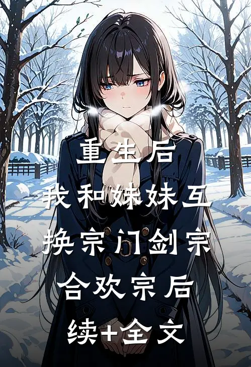 重生后，我和妹妹互换宗门剑宗合欢宗后续+全文