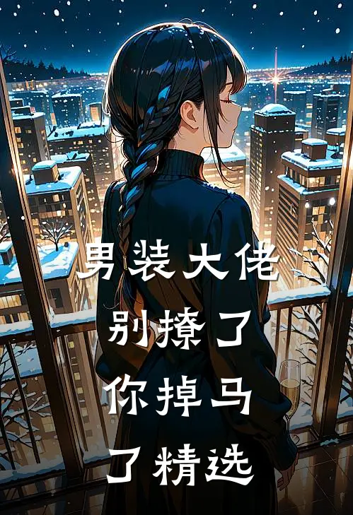 男装大佬别撩了，你掉马了精选